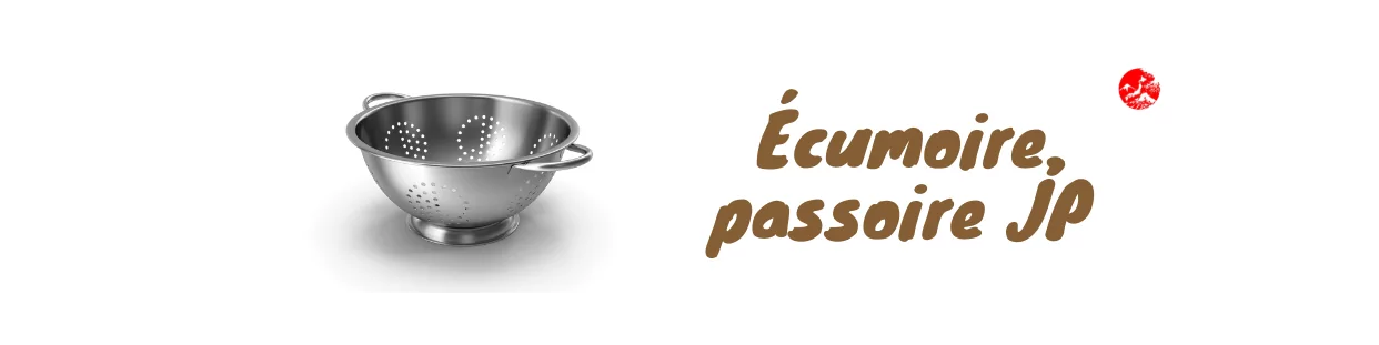 Ecumoire, passoire JP